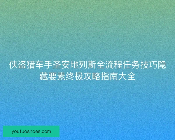 侠盗猎车手圣安地列斯全流程任务技巧隐藏要素终极攻略指南大全